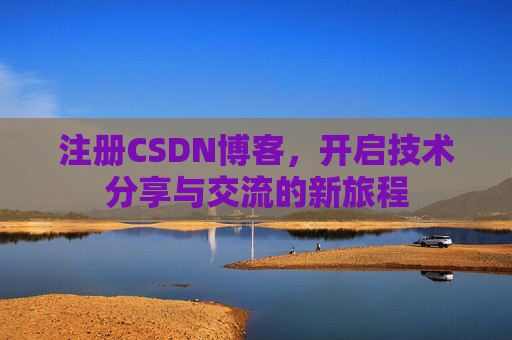 注册CSDN博客，开启技术分享与交流的新旅程